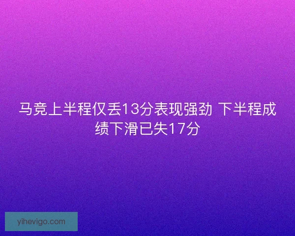 马竞上半程仅丢13分表现强劲 下半程成绩下滑已失17分